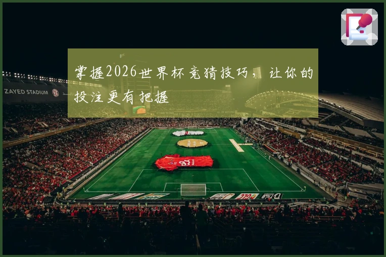 掌握2026世界杯竞猜技巧，让你的投注更有把握