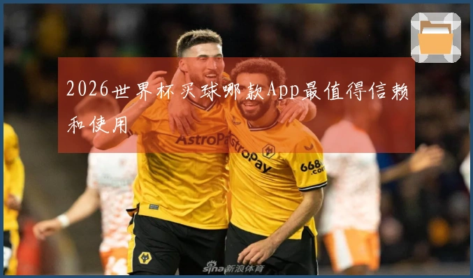 2026世界杯买球哪款App最值得信赖和使用