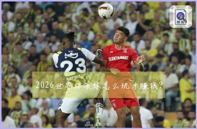 2026世界杯滚球怎么玩才赚钱？