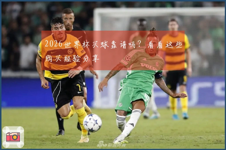 2026世界杯买球靠谱吗？看看这些购买经验分享